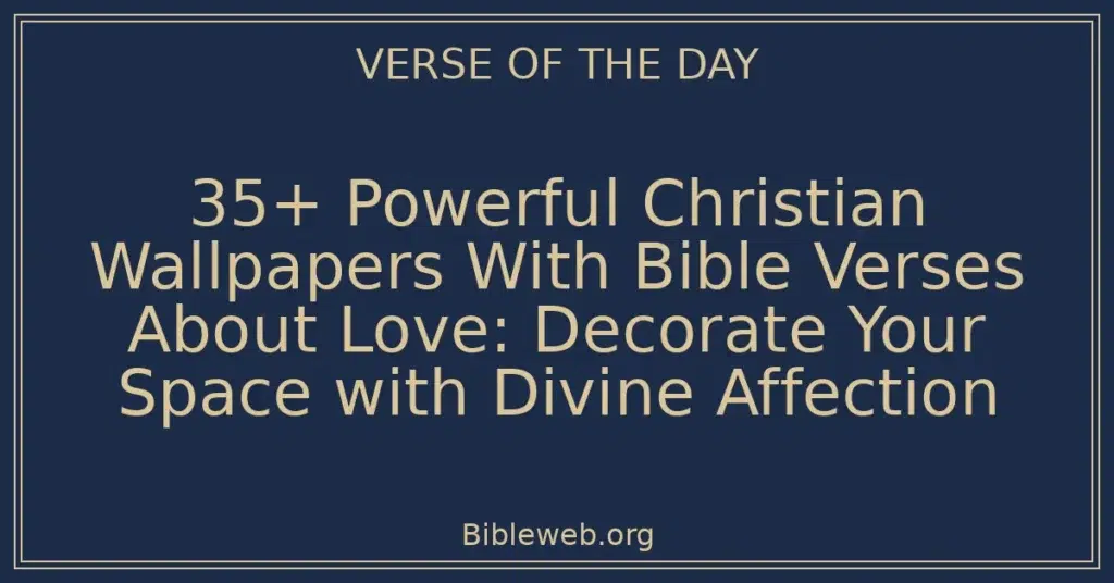 35+ Powerful Christian Wallpapers With Bible Verses About Love: Decorate Your Space with Divine Affection
