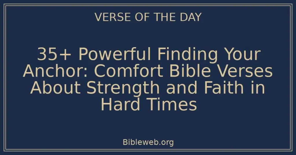 35+ Powerful Finding Your Anchor: Comfort Bible Verses About Strength and Faith in Hard Times