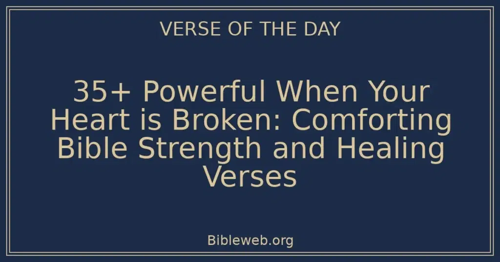 35+ Powerful When Your Heart is Broken: Comforting Bible Strength and Healing Verses