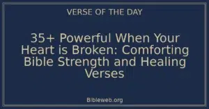 35+ Powerful When Your Heart is Broken: Comforting Bible Strength and Healing Verses