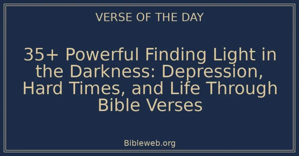 35+ Powerful Finding Light in the Darkness: Depression, Hard Times, and Life Through Bible Verses