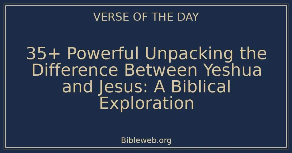 35+ Powerful Unpacking the Difference Between Yeshua and Jesus: A Biblical Exploration