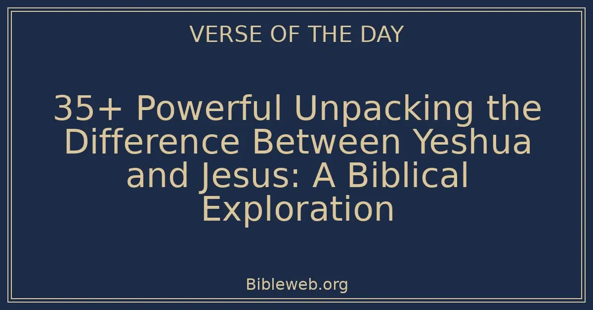 35+ Powerful Unpacking the Difference Between Yeshua and Jesus: A Biblical Exploration