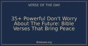35+ Powerful Don't Worry About The Future: Bible Verses That Bring Peace