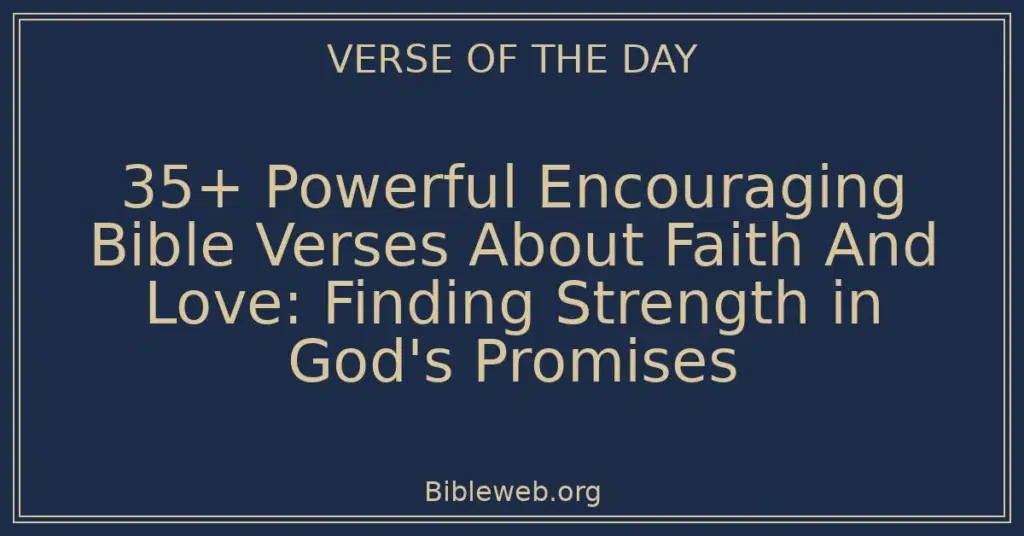 35+ Powerful Encouraging Bible Verses About Faith And Love: Finding Strength in God's Promises