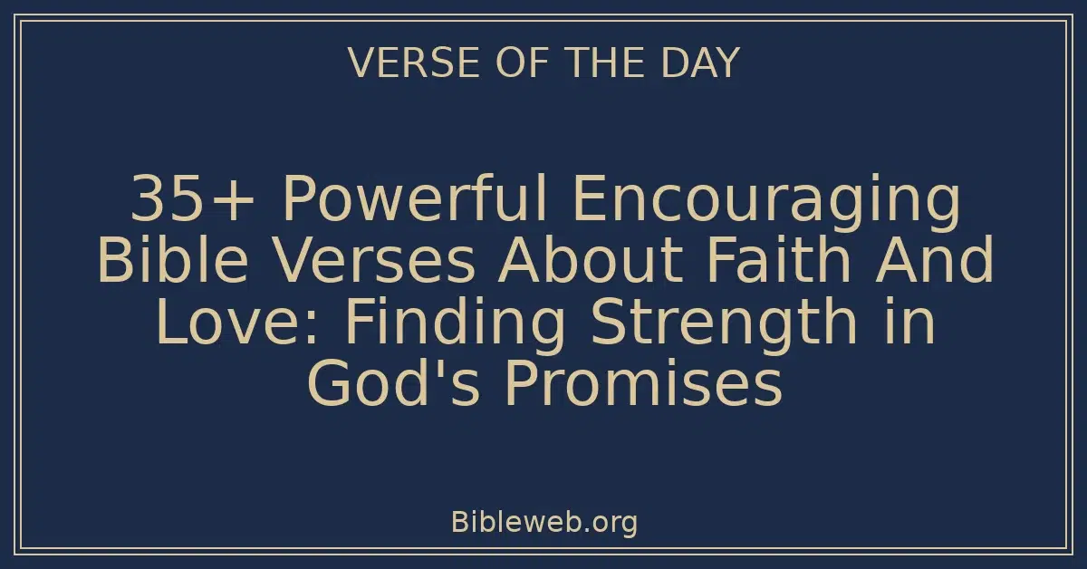 35+ Powerful Encouraging Bible Verses About Faith And Love: Finding Strength in God's Promises