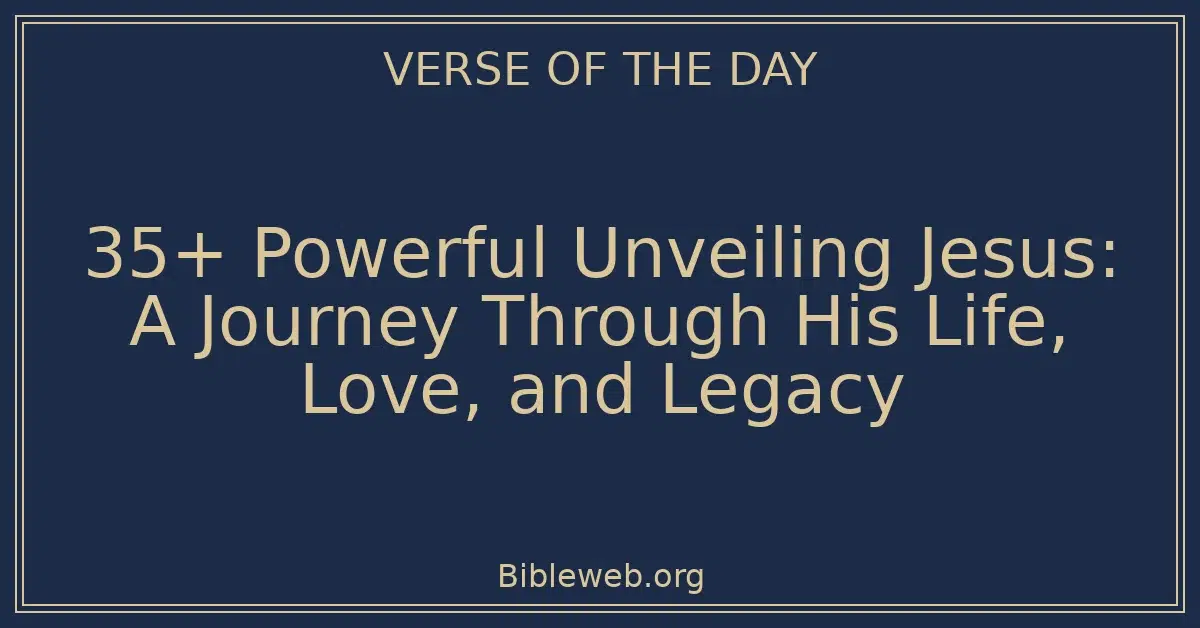 35+ Powerful Unveiling Jesus: A Journey Through His Life, Love, and Legacy