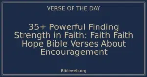 35+ Powerful Finding Strength in Faith: Faith Faith Hope Bible Verses About Encouragement