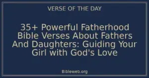 35+ Powerful Fatherhood Bible Verses About Fathers And Daughters: Guiding Your Girl with God's Love