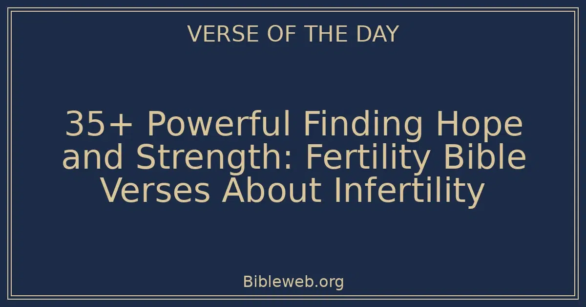 35+ Powerful Finding Hope and Strength: Fertility Bible Verses About Infertility