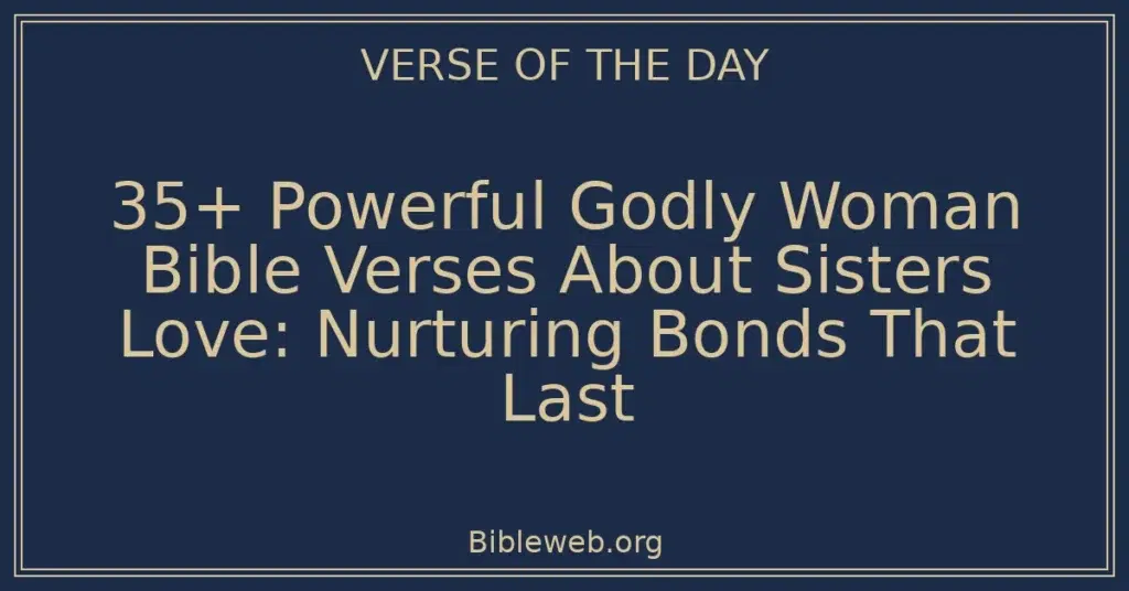 35+ Powerful Godly Woman Bible Verses About Sisters Love: Nurturing Bonds That Last