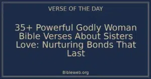 35+ Powerful Godly Woman Bible Verses About Sisters Love: Nurturing Bonds That Last