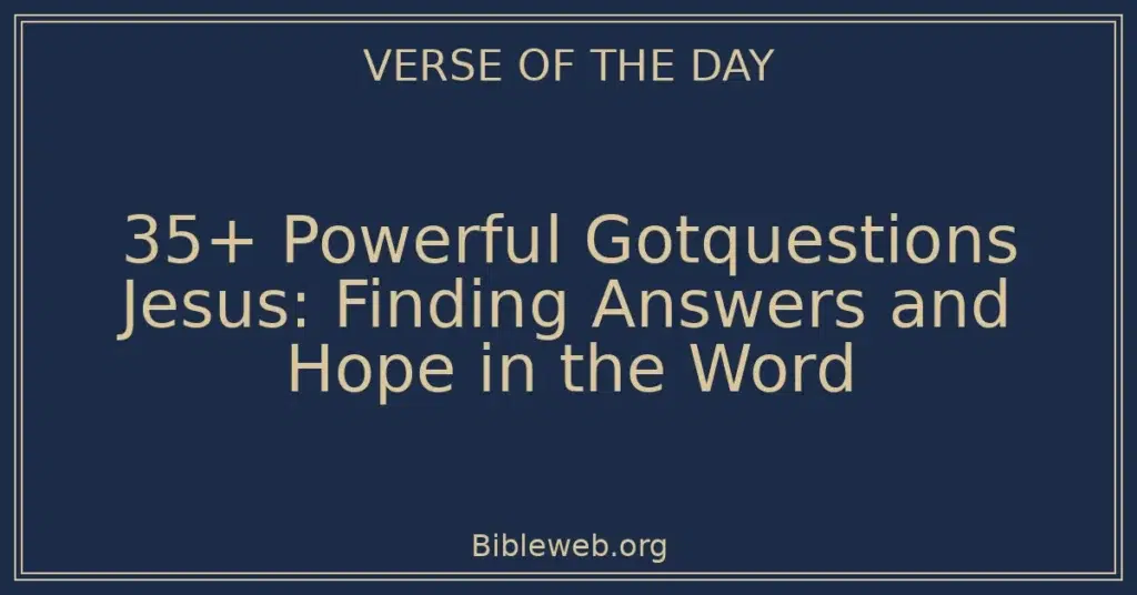 35+ Powerful Gotquestions Jesus: Finding Answers and Hope in the Word