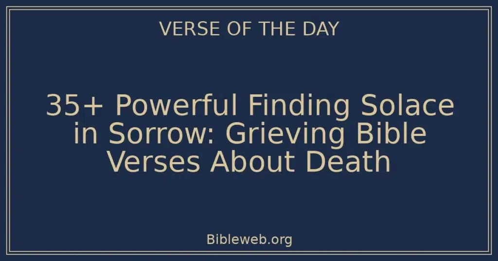 35+ Powerful Finding Solace in Sorrow: Grieving Bible Verses About Death