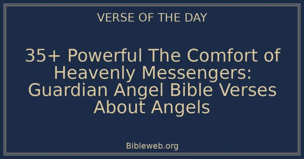 35+ Powerful The Comfort of Heavenly Messengers: Guardian Angel Bible Verses About Angels