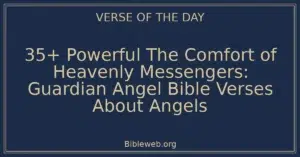 35+ Powerful The Comfort of Heavenly Messengers: Guardian Angel Bible Verses About Angels