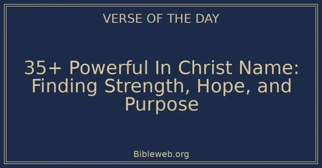 35+ Powerful In Christ Name: Finding Strength, Hope, and Purpose
