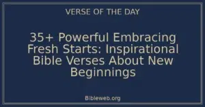 35+ Powerful Embracing Fresh Starts: Inspirational Bible Verses About New Beginnings