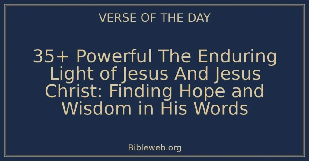 35+ Powerful The Enduring Light of Jesus And Jesus Christ: Finding Hope and Wisdom in His Words