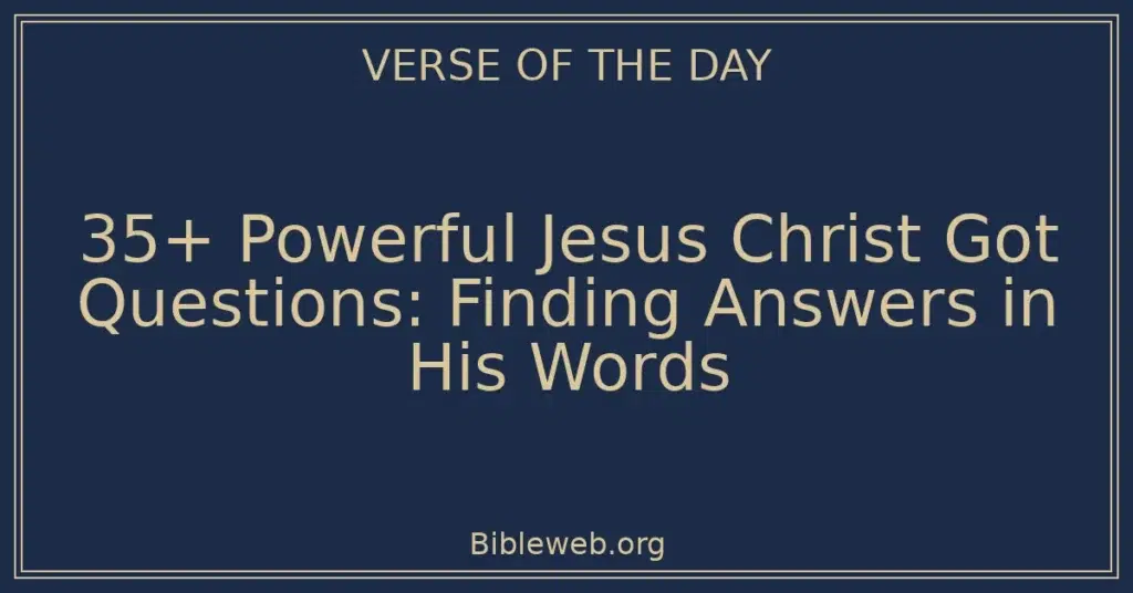 35+ Powerful Jesus Christ Got Questions: Finding Answers in His Words