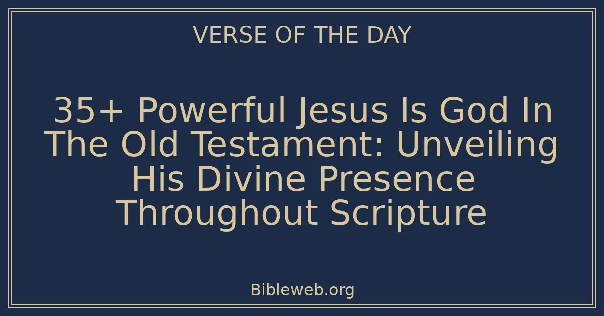 35+ Powerful Jesus Is God In The Old Testament: Unveiling His Divine Presence Throughout Scripture