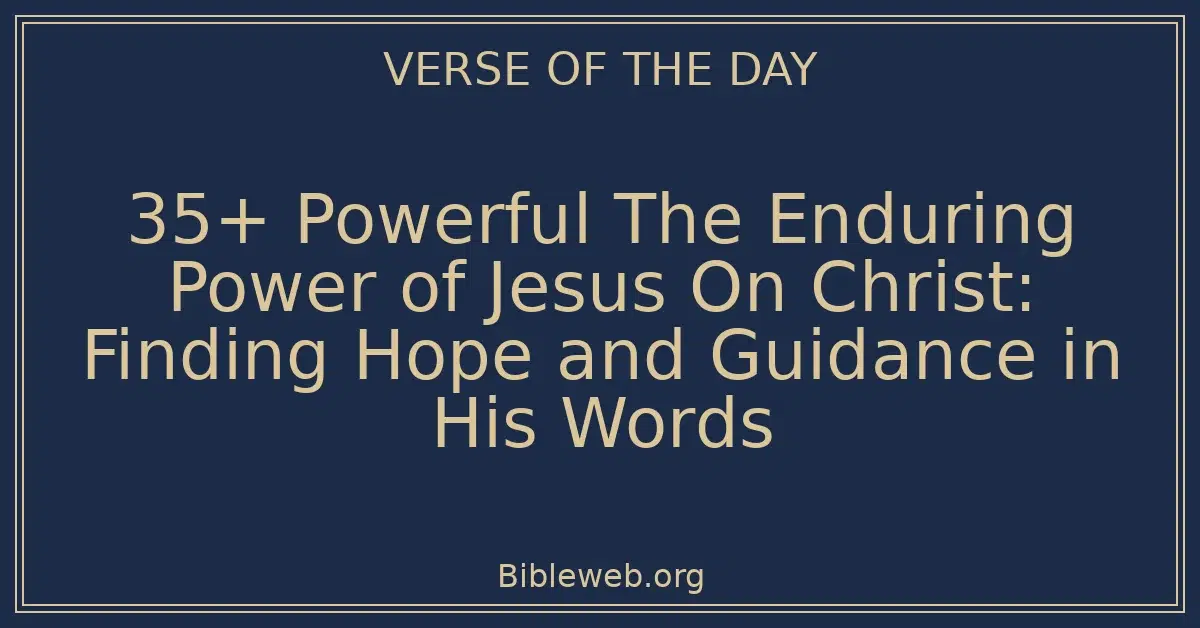 35+ Powerful The Enduring Power of Jesus On Christ: Finding Hope and Guidance in His Words