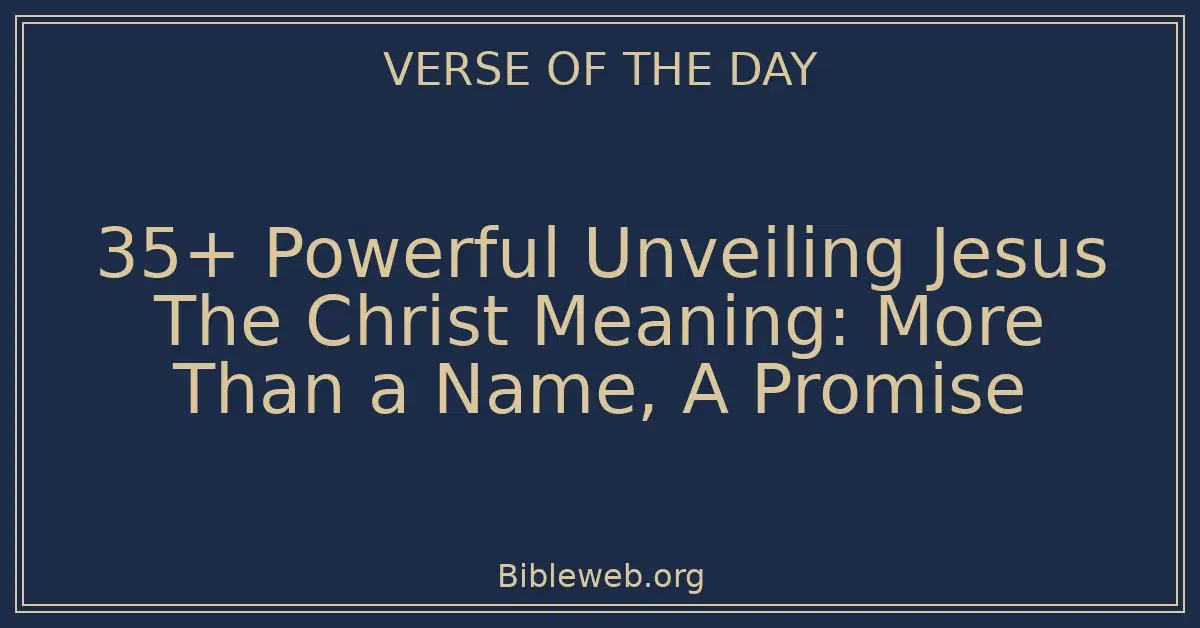 35+ Powerful Unveiling Jesus The Christ Meaning: More Than a Name, A Promise