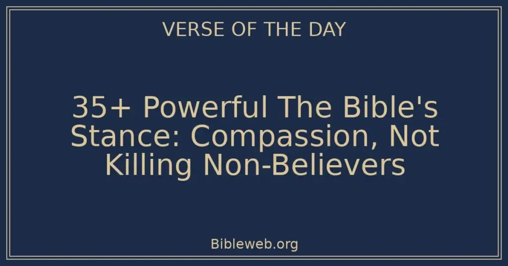 35+ Powerful The Bible's Stance: Compassion, Not Killing Non-Believers