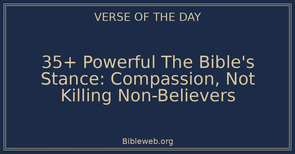 35+ Powerful The Bible's Stance: Compassion, Not Killing Non-Believers