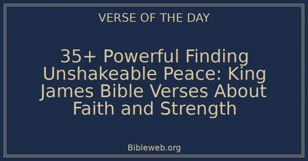 35+ Powerful Finding Unshakeable Peace: King James Bible Verses About Faith and Strength