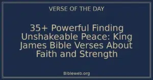 35+ Powerful Finding Unshakeable Peace: King James Bible Verses About Faith and Strength
