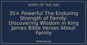 35+ Powerful The Enduring Strength of Family: Discovering Wisdom in King James Bible Verses About Family