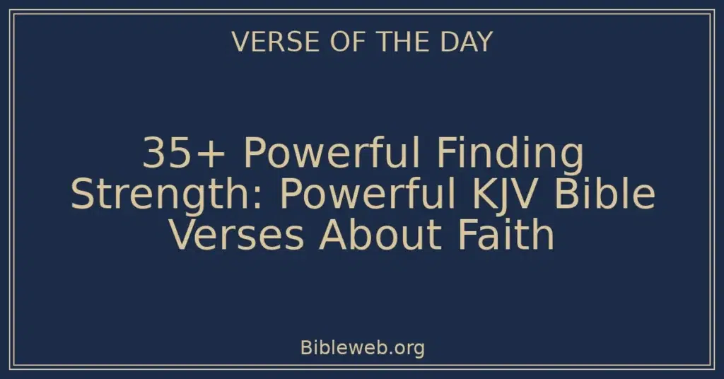 35+ Powerful Finding Strength: Powerful KJV Bible Verses About Faith