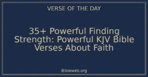 35+ Powerful Finding Strength: Powerful KJV Bible Verses About Faith