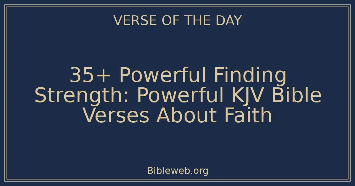 35+ Powerful Finding Strength: Powerful KJV Bible Verses About Faith ...