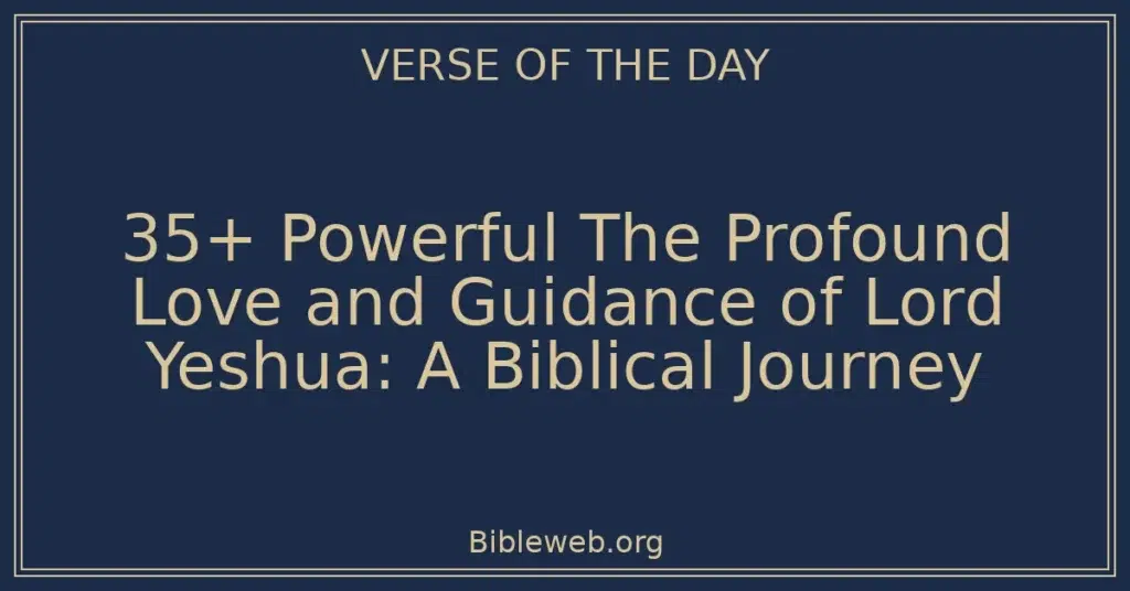 35+ Powerful The Profound Love and Guidance of Lord Yeshua: A Biblical Journey