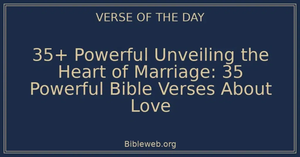 35+ Powerful Unveiling the Heart of Marriage: 35 Powerful Bible Verses About Love