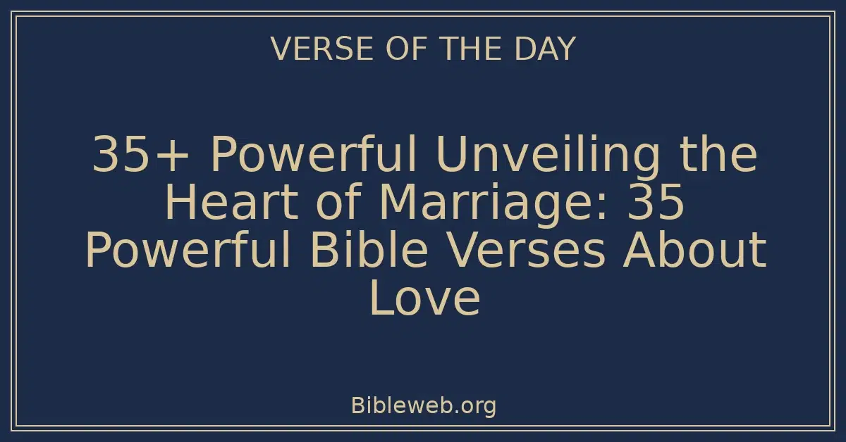 35+ Powerful Unveiling the Heart of Marriage: 35 Powerful Bible Verses ...