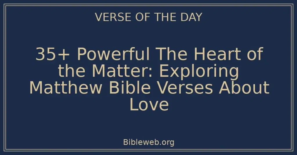 35+ Powerful The Heart of the Matter: Exploring Matthew Bible Verses About Love