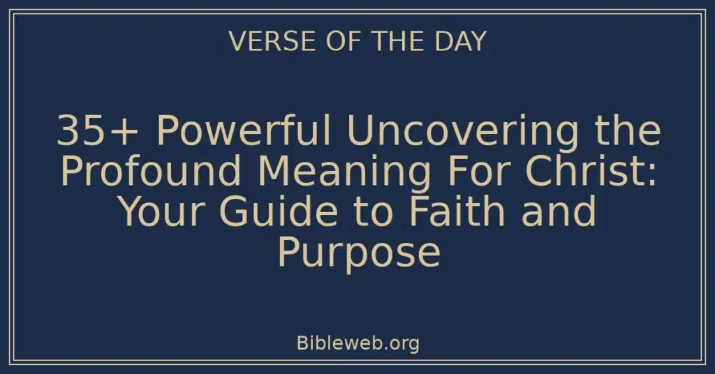 35+ Powerful Uncovering the Profound Meaning For Christ: Your Guide to Faith and Purpose