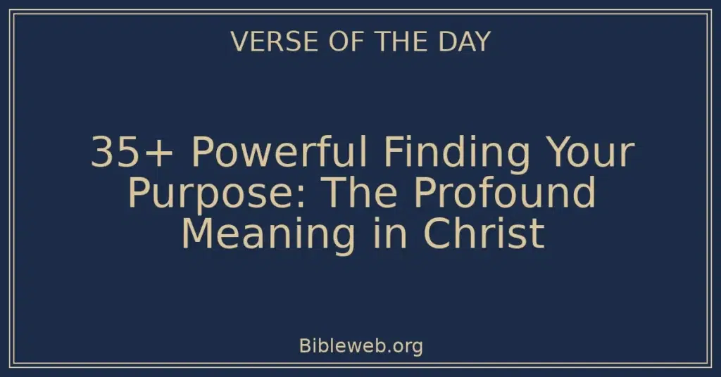 35+ Powerful Finding Your Purpose: The Profound Meaning in Christ