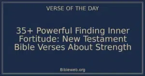 35+ Powerful Finding Inner Fortitude: New Testament Bible Verses About Strength