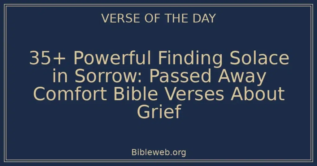35+ Powerful Finding Solace in Sorrow: Passed Away Comfort Bible Verses About Grief