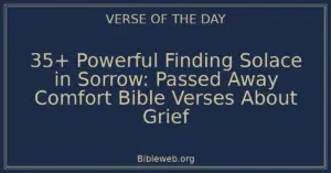 35+ Powerful Finding Solace in Sorrow: Passed Away Comfort Bible Verses About Grief