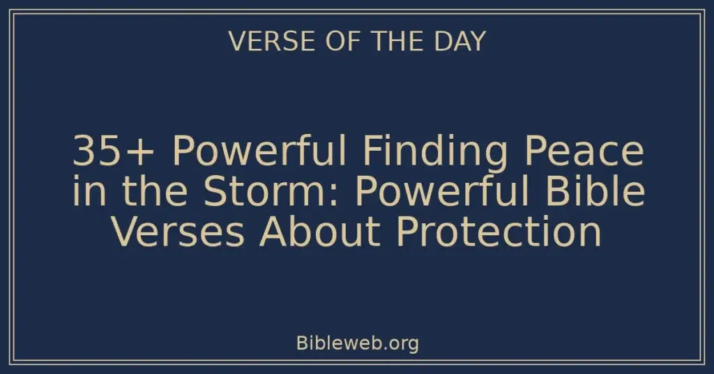 35+ Powerful Finding Peace in the Storm: Powerful Bible Verses About Protection