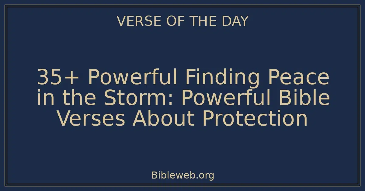 35+ Powerful Finding Peace in the Storm: Powerful Bible Verses About Protection