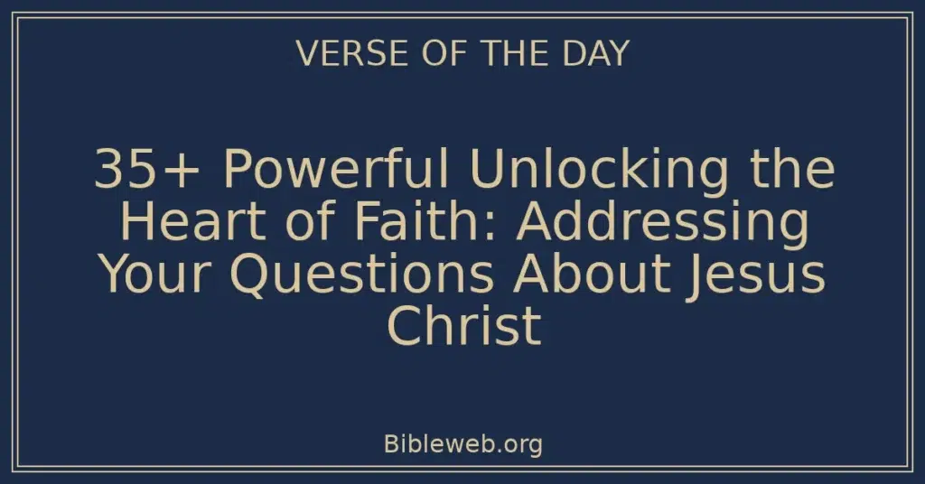 35+ Powerful Unlocking the Heart of Faith: Addressing Your Questions About Jesus Christ