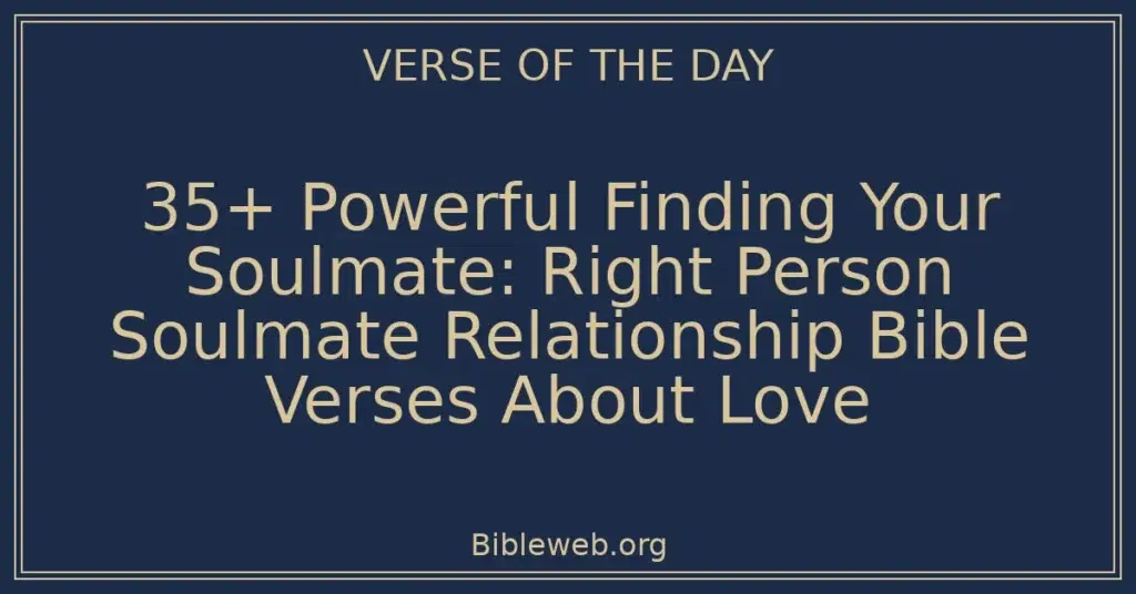 35+ Powerful Finding Your Soulmate: Right Person Soulmate Relationship Bible Verses About Love