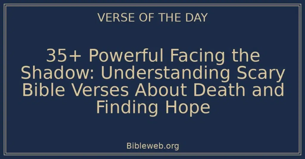 35+ Powerful Facing the Shadow: Understanding Scary Bible Verses About Death and Finding Hope