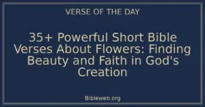 35+ Powerful Short Bible Verses About Flowers: Finding Beauty and Faith in God's Creation